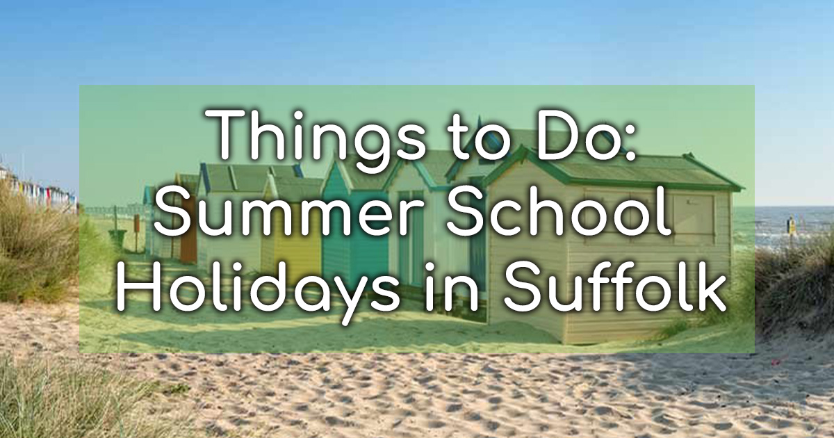 Things To Do Summer School Holidays in Suffolk The Tourist Trail